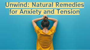 Unwind: Natural Remedies for Anxiety and Tension